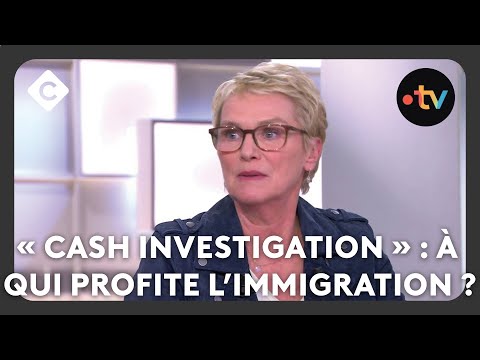 « Cash Investigation » : à qui profite l’immigration ? - C à vous