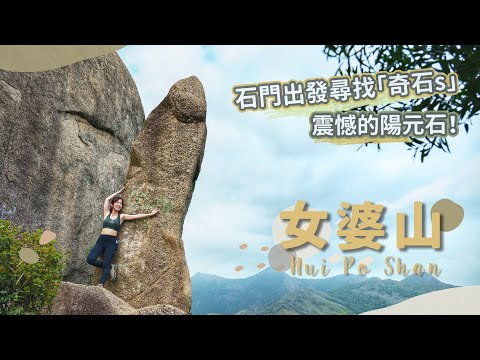 【貝遊香港】石門出發「女婆山」尋找奇石之旅✨│巨大陽元石＋魚蔞石＋心型石＋三兄弟石＋梅鑽石等等等等＊詳細路線＊航拍⛰ Nui Po Shan