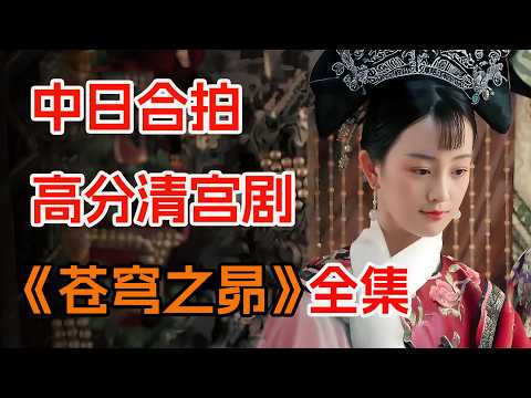 清宫剧的沧海遗珠，《甄嬛传》不敢拍的，被她拍成了8.8。一口气看完《苍穹之昴》全集：慈禧视角下的晚清如何挣扎？