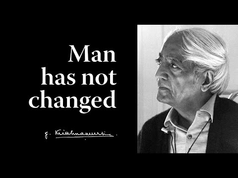 Man has not changed | Krishnamurti