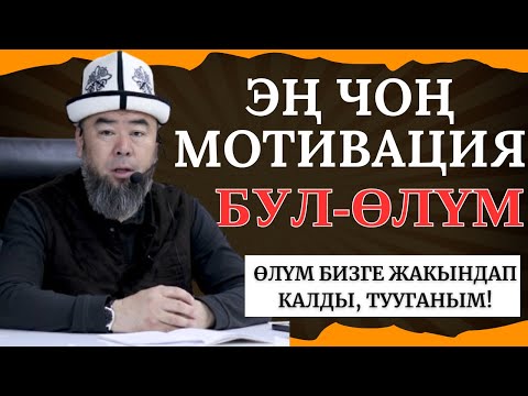 ЫЙЛАЙ ТУРГАН СӨЗДӨР! ЭҢ ЧОҢ МОТВАЦИЯ - БУЛ ӨЛҮМ! АЯГЫНА ЧЕЙИН УГУП КӨРЧҮ!