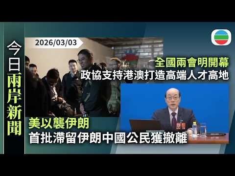 今日兩岸新聞重點：美以襲伊朗　首批滯留伊朗中國公民獲撤離｜全國兩會明開幕　政協支持港澳打造高端人才高地｜無綫新聞｜TVB News｜2026/03/03