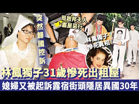 林鳳獨子31歲慘死出租屋，媳婦又被起訴露宿街頭，現隱居30年後突然歸國，控訴周啟邦夫人霸屋惡行！