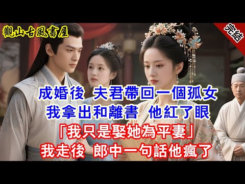 【完結爽文】成婚後 夫君帶回一個孤女 我拿出和離書 他紅了眼「我只是娶她為平妻」我走後 郎中一句話他瘋了#古言#完結#綠茶#小説#一口氣看完#有聲小說