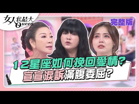 12星座如何挽回愛情？宣宣淚訴滿腹委屈？ 女人我最大 20230908 (完整版)｜唐綺陽、徐凱希、卞慶華、梁赫群(射手)、王以路(牡羊)、楊繡惠(雙魚)、蔡允潔(天秤)、宣宣(巨蟹)、宋哥(水瓶)