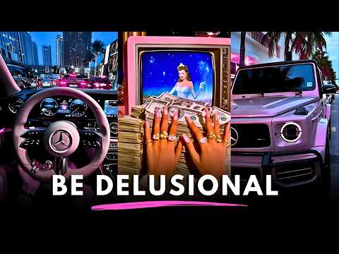 Girl, Be Delusional.
