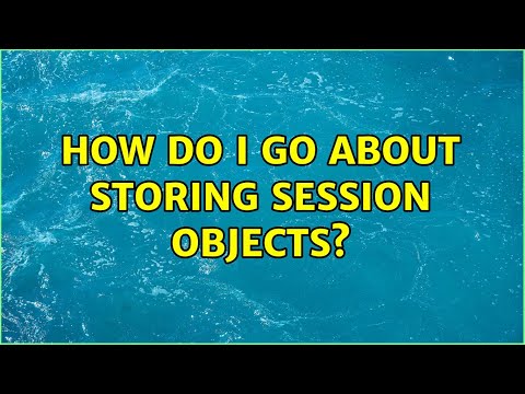 How do I go about storing session objects? (2 Solutions!!)