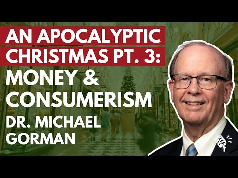 An Apocalyptic Christmas, part 3: Money and Consumerism, Dr. Michael Gorman