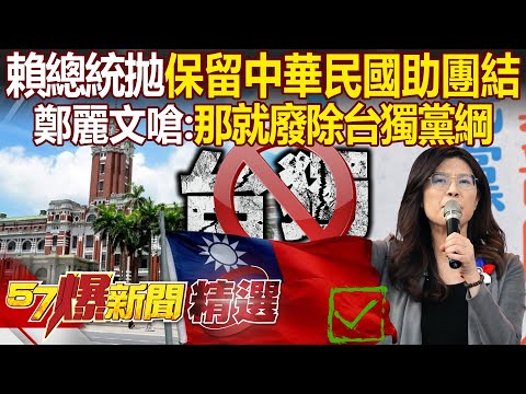 賴總統拋「保留中華民國」助團結！ 鄭麗文開嗆：那就直接「廢除台獨黨綱」 - 康仁俊 黃敬平 羅旺哲 陳鳳馨 黃暐瀚 張禹宣 黃揚明 鍾沛君 徐俊相【57爆新聞 精選】