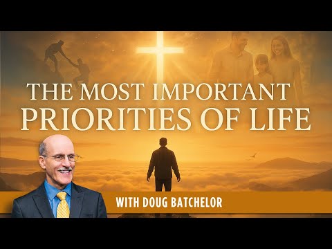 The Most Important Priorities of Life - Doug Batchelor