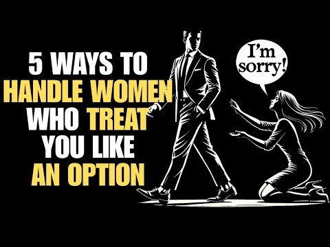 5 WAYS TO HANDLE WOMEN WHO TREAT YOU LIKE AN OPTION | Stoicism