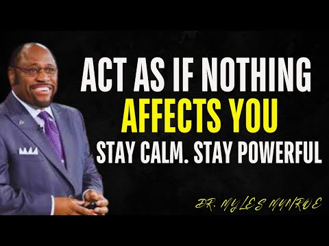 Learn To Act As If Nothing Bothers You - Myles Munroe