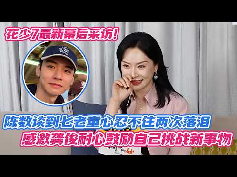 花少7最新幕后采访！陈数谈到七老童心忍不住两次落泪，回国后梦里还在录花少，感激龚俊耐心鼓励自己挑战新事物