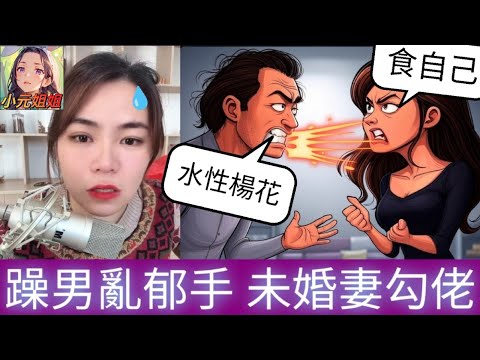 躁男亂郁手，未婚妻勾佬？#小元姐姐 #廣東話 #小元情感分享 #小圓感情分享