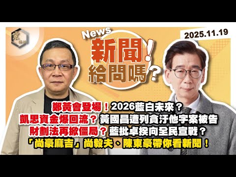 【震傳媒｜新聞！給問嗎？】EP472｜鄭黃會登場！2026藍白未來？凱思資金爆回流？黃國昌遭列貪汙他字案被告財劃法再掀僵局？藍批卓揆向全民宣戰？「尚豪麻吉」尚毅夫、陳東豪帶你看新聞！