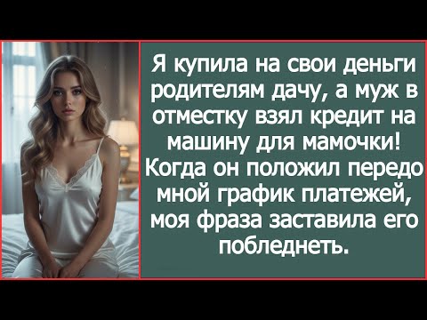 Я купила на свои деньги родителям дачу, а муж в отместку взял кредит на машину для мамочки  Рассказ