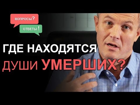 Где находятся души умерших? Отвечаю на ваши сложные вопросы. Александр Шевченко