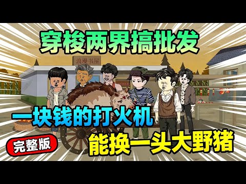 【一口气看完】男人穿梭两界搞批发，现代一块钱的一次性打火机，能在70年代换一头大野猪。#夜一漫谈 #穿梭两界搞批发