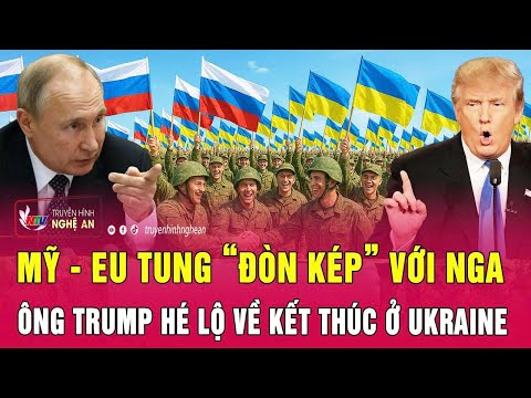 Thời sự quốc tế: Mỹ - EU tung “đòn kép” với Nga, ông Trump hé lộ về kết thúc ở Ukraine