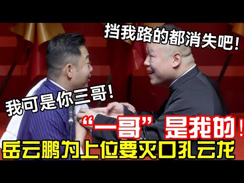 “一哥”是我的！岳云鹏为上位灭口孔云龙：挡我路的都消失吧！孔云龙：我要告诉郭德纲！#郭德纲 #于谦  #郭麒麟 #赵芸一 #阎鹤祥 #栾云平 #岳云鹏 #孙越