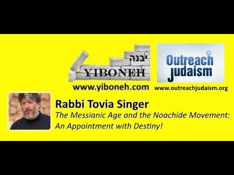 Rabbi Tovia Singer: The Messianic Age and the Noachide Movement: An Appointment with Destiny