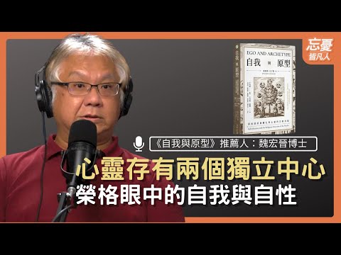 心靈存有兩個獨立中心，榮格眼中的自我與自性 feat.《自我與原型》推薦人：魏宏晉博士｜EP78忘憂皆凡人 Podcast