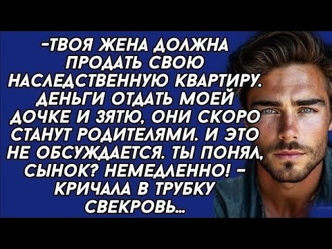 Your wife must sell the apartment and give the money to my daughter, the mother-in-law told her son.