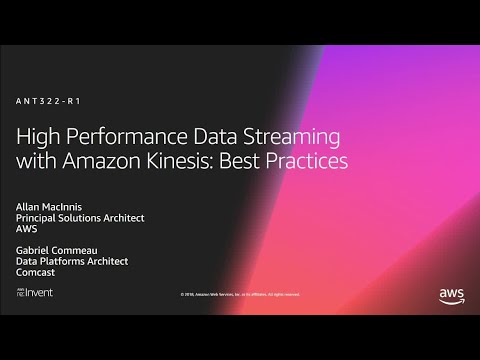 AWS re:Invent 2018: High Performance Data Streaming with Amazon Kinesis: Best Practices (ANT322-R1)