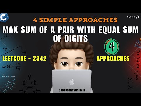 Max Sum of a Pair With Equal Sum of Digits | 4 Approaches | Leetcode 2342 | codestorywithMIK