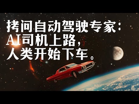拷问自动驾驶专家：AI司机上路🚗，人类开始下车🚶‍➡️｜「视频播客」X博士