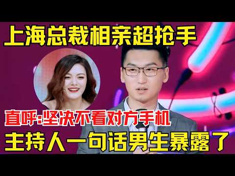 上海总裁相亲超抢手！直呼:结婚后坚决不会看对方手机！主持人一句话男嘉宾暴露了！【为爱相亲秀】