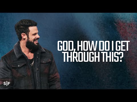 God, How Do I Get Through This? | Steven Furtick