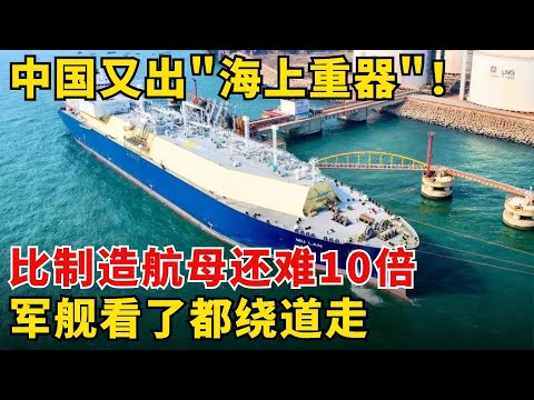 全球仅四国能造！中国这艘船制造比航母还难10倍，被称为海上“氢弹”美军舰艇见之避让！【科技最前线】