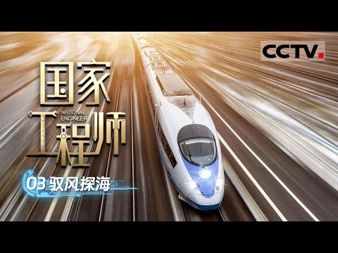 《国家工程师》03 驭风探海：中国高铁的“速度传奇”是如何诞生的？看大国重器如何改变时空 叩响能源宝库！【CCTV纪录】