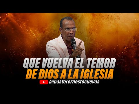 QUE VUELVA EL TEMOR DE DIOS A LA IGLESIA | PASTOR ERNESTO CUEVAS