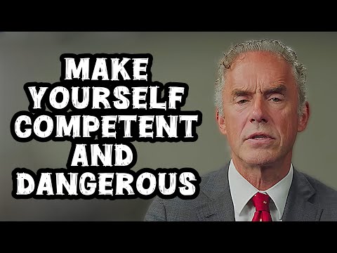 Jordan Peterson: "Make Yourself Competent and Dangerous"