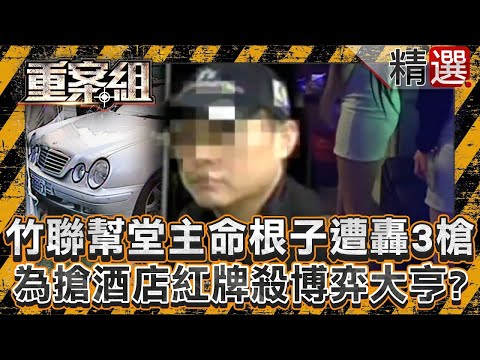 竹聯幫堂主「命根子遭轟3槍」！為搶酒店紅牌當街奪命博弈大亨？/雲林角頭8槍奪命流氓民代！亡命之徒跑路接藏鏡人命令殺仇家？/角頭「宋新仔」闖家行兇換帖兄弟！天道盟抄國軍軍火發追殺令《重案組》