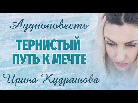 ТЕРНИСТЫЙ ПУТЬ К МЕЧТЕ. Аудиоповесть. Ирина Кудряшова