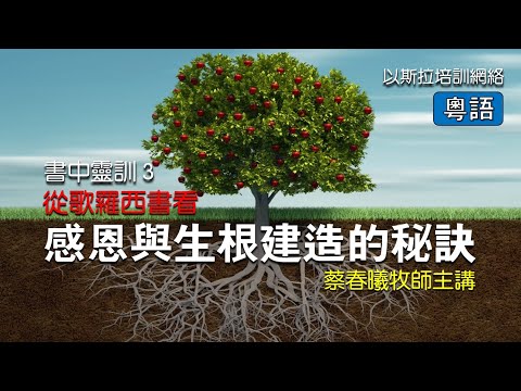 【書中靈訓 3】(粵語版) 從歌羅西書看感恩與生根建造的秘訣 [蔡春曦博士主講]