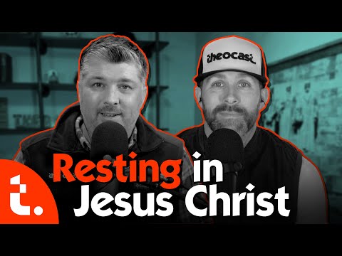 Resting in Jesus Christ | Theocast