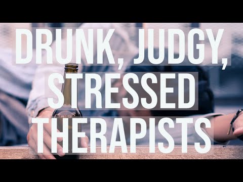 Drunk, Judgy, Stressed Therapists
