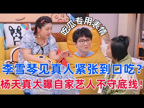 李雪琴见杨天真紧张到口吃？杨天真大曝自家艺人不守底线！毛不易吃瓜的表情太真实！【毛雪汪】#综艺 #搞笑