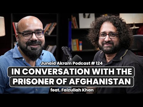 In Conversation With The Prisoner Of Afghanistan Feat. Faizullah Khan | Junaid Akram podcast #124