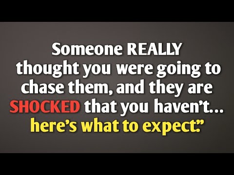 Someone REALLY thought you were going to chase them, and they are SHOCKED that you haven’t…
