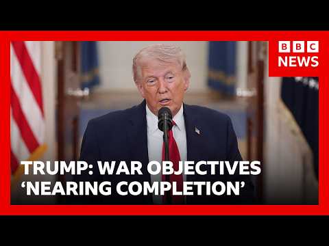 US President Trump says Iran war objectives 'nearing completion' | BBC News