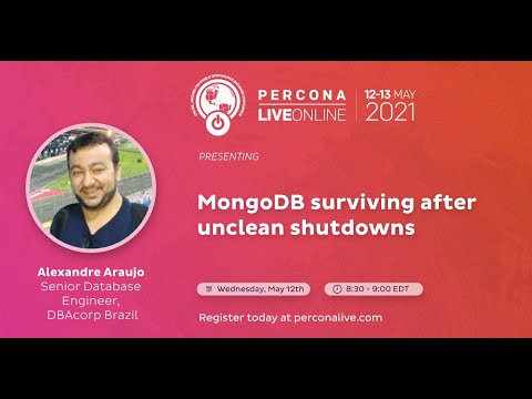 Alexandre Araujo - DBAcorp Brazil - MongoDB Surviving After Unclean Shutdowns - Percona Live 2021