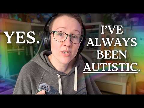 Have I Always Been Autistic?