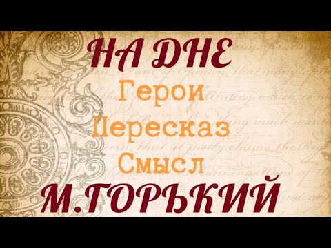 "НА ДНЕ" Краткий пересказ. Герои. Смысл. М. Горький