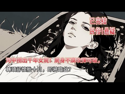 【恐怖|灵异】千年女尸懷孕🤰！我爸半夜鑽進棺材，全村慘遭血洗滅門😱