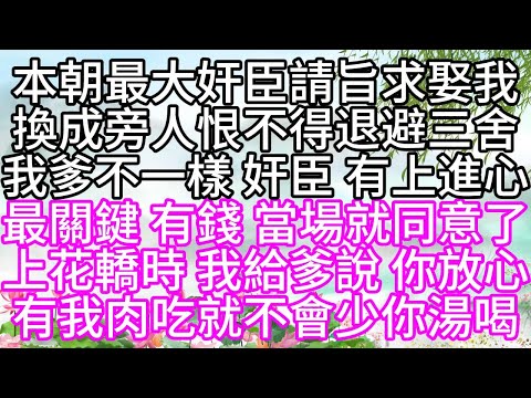 本朝最大奸臣請旨求娶我，換成旁人恨不得退避三舍，我爹不一樣，奸臣，有上進心，最關鍵，有錢，當場就同意了，上花轎時，我給爹說，你放心，有我肉吃，就不會少你湯喝【幸福人生】#為人處世#生活經驗#情感故事